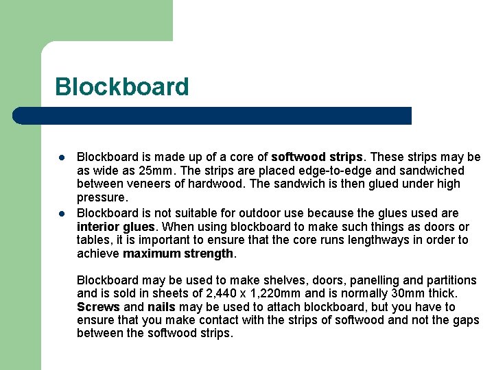 Blockboard l l Blockboard is made up of a core of softwood strips. These Blockboard l l Blockboard is made up of a core of softwood strips. These