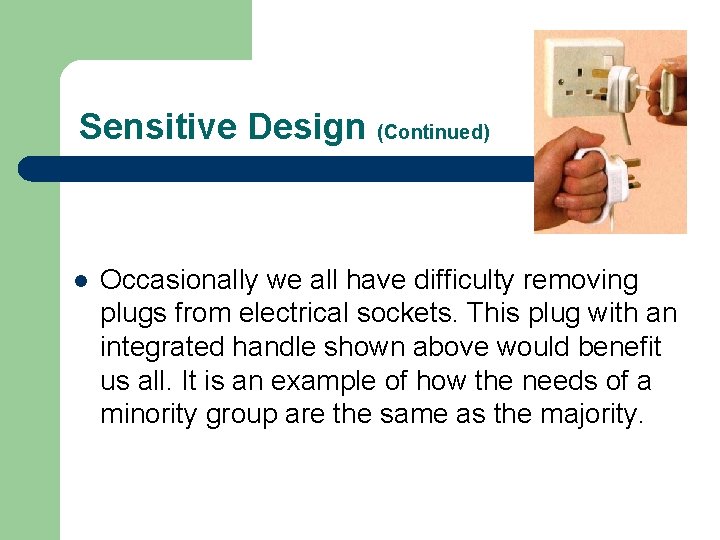 Sensitive Design (Continued) l Occasionally we all have difficulty removing plugs from electrical sockets. Sensitive Design (Continued) l Occasionally we all have difficulty removing plugs from electrical sockets.