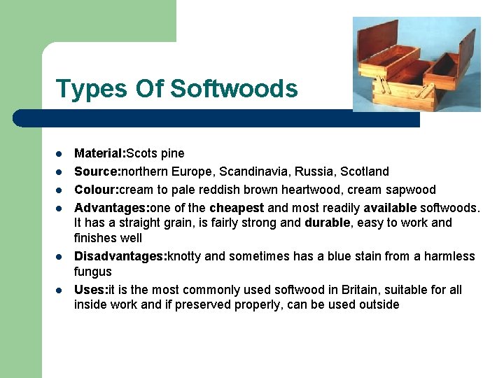 Types Of Softwoods l l l Material: Scots pine Source: northern Europe, Scandinavia, Russia, Types Of Softwoods l l l Material: Scots pine Source: northern Europe, Scandinavia, Russia,