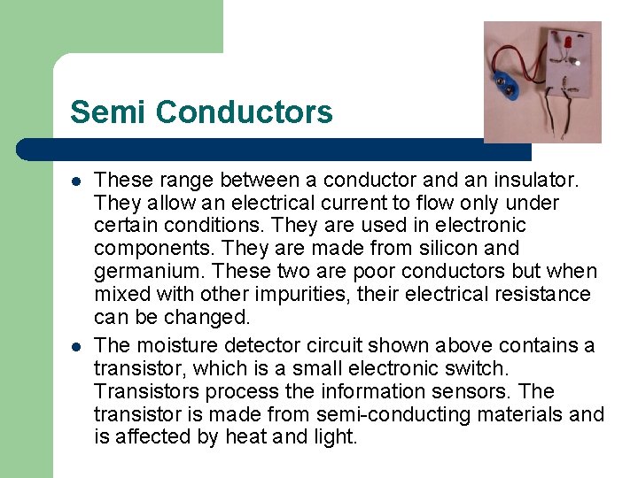 Semi Conductors l l These range between a conductor and an insulator. They allow Semi Conductors l l These range between a conductor and an insulator. They allow