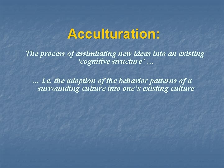 Acculturation: The process of assimilating new ideas into an existing ‘cognitive structure’ … …