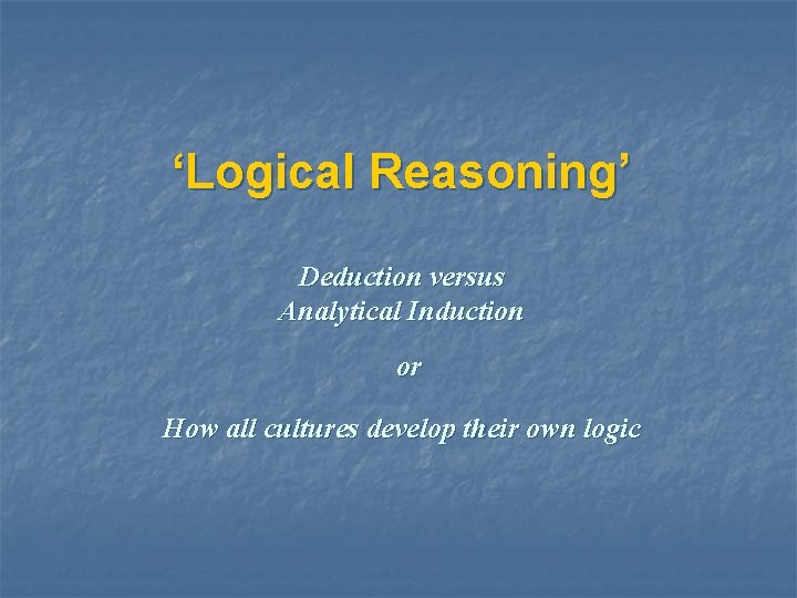 ‘Logical Reasoning’ Deduction versus Analytical Induction or How all cultures develop their own logic