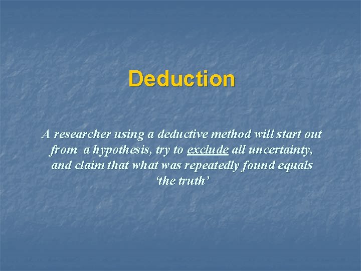 Deduction A researcher using a deductive method will start out from a hypothesis, try