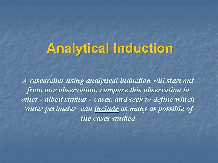Analytical Induction A researcher using analytical induction will start out from one observation, compare