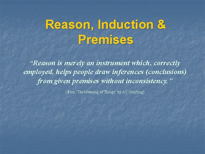 Reason, Induction & Premises “Reason is merely an instrument which, correctly employed, helps people