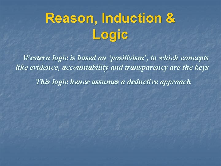 Reason, Induction & Logic Western logic is based on ‘positivism’, to which concepts like