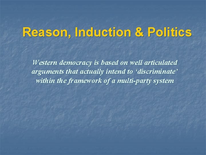 Reason, Induction & Politics Western democracy is based on well articulated arguments that actually