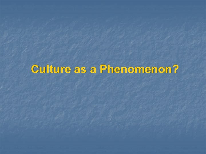 Culture as a Phenomenon? 