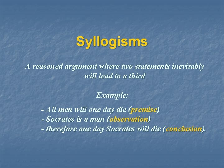 Syllogisms A reasoned argument where two statements inevitably will lead to a third Example: