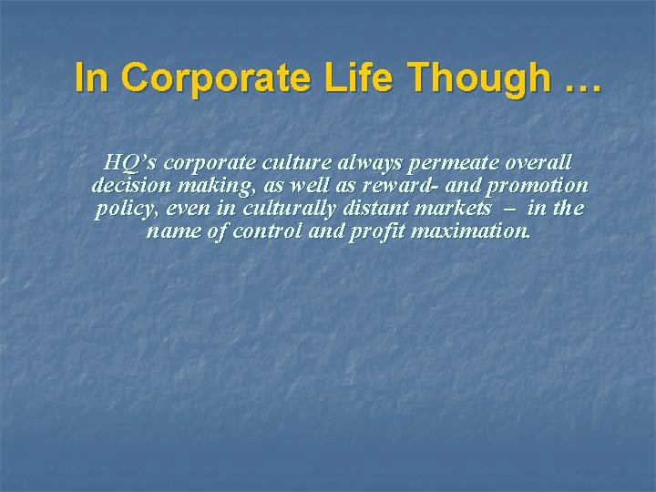 In Corporate Life Though … HQ’s corporate culture always permeate overall decision making, as