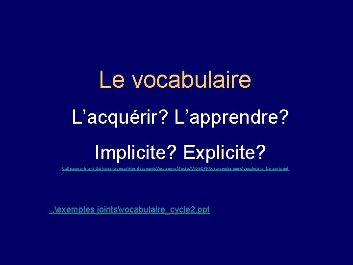 Le vocabulaire L’acquérir? L’apprendre? Implicite? Explicite? C: Documents and SettingsmzormanMes documentsApersonnelTextesVIDEOPROJexemples jointsvocabulaire_Un conte. ppt