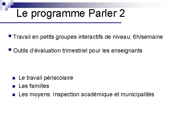 Le programme Parler 2 § Travail en petits groupes interactifs de niveau: 6 h/semaine