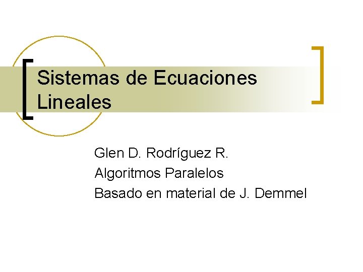Sistemas de Ecuaciones Lineales Glen D. Rodríguez R. Algoritmos Paralelos Basado en material de