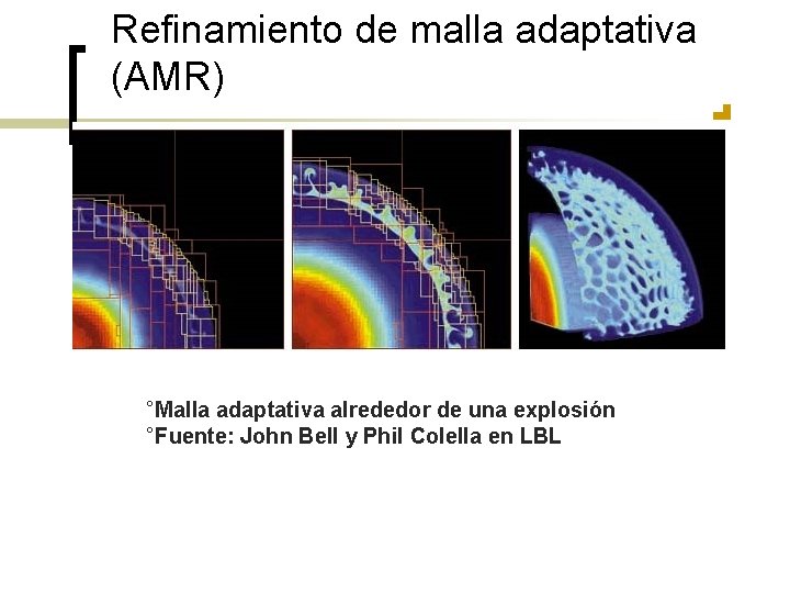 Refinamiento de malla adaptativa (AMR) °Malla adaptativa alrededor de una explosión °Fuente: John Bell