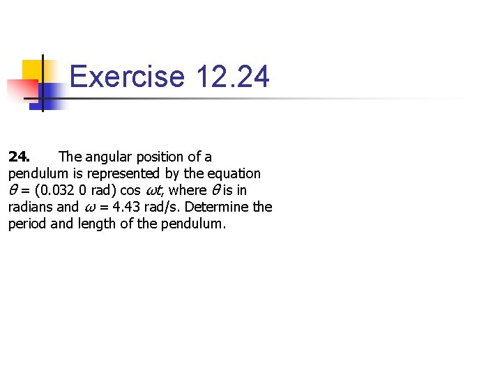 Exercise 12. 24 24. The angular position of a pendulum is represented by the