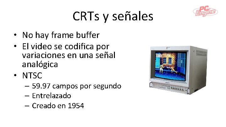 CRTs y señales • No hay frame buffer • El video se codifica por