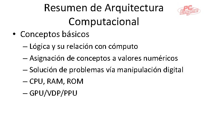 Resumen de Arquitectura Computacional • Conceptos básicos – Lógica y su relación con cómputo