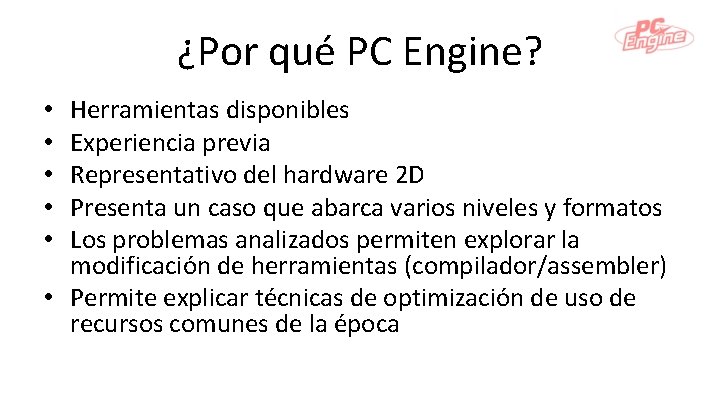 ¿Por qué PC Engine? Herramientas disponibles Experiencia previa Representativo del hardware 2 D Presenta