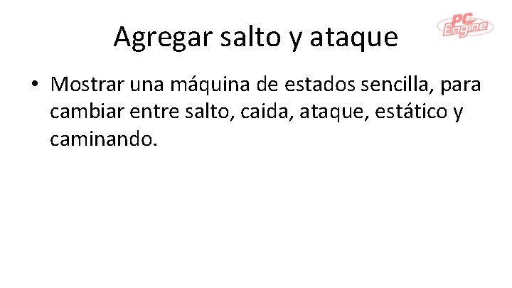 Agregar salto y ataque • Mostrar una máquina de estados sencilla, para cambiar entre