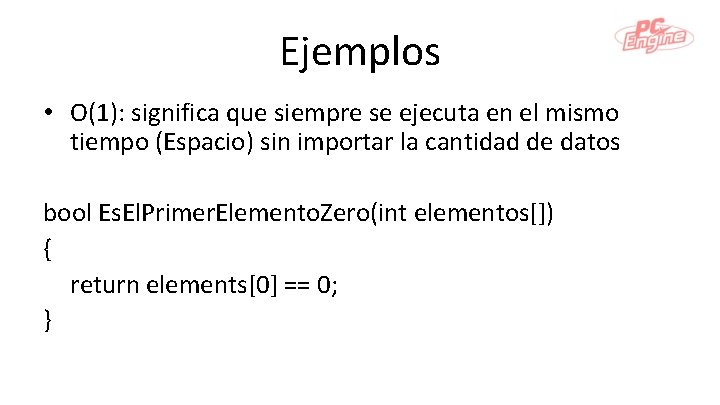 Ejemplos • O(1): significa que siempre se ejecuta en el mismo tiempo (Espacio) sin