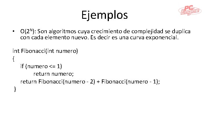 Ejemplos • O(2 N): Son algoritmos cuya crecimiento de complejidad se duplica con cada