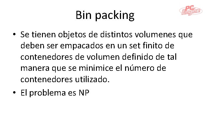 Bin packing • Se tienen objetos de distintos volumenes que deben ser empacados en