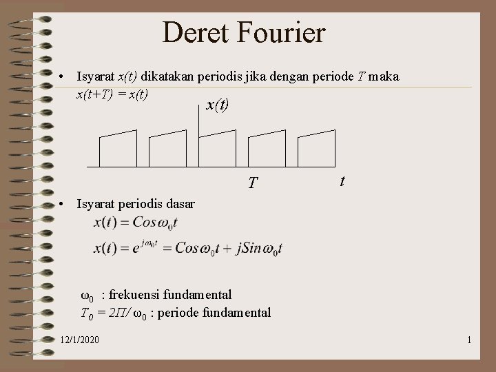 Deret Fourier • Isyarat x(t) dikatakan periodis jika dengan periode T maka x(t+T) =