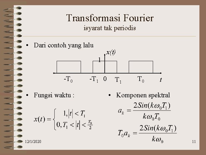 Transformasi Fourier isyarat tak periodis • Dari contoh yang lalu x(t) 1 -T 0