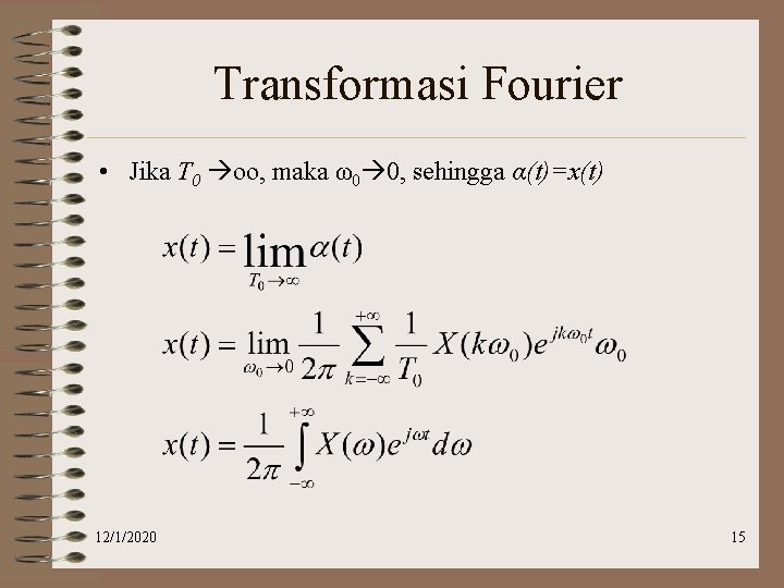 Transformasi Fourier • Jika T 0 oo, maka ω0 0, sehingga α(t)=x(t) 12/1/2020 15