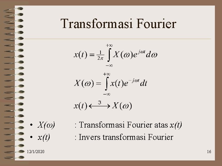 Transformasi Fourier • X(ω) • x(t) 12/1/2020 : Transformasi Fourier atas x(t) : Invers
