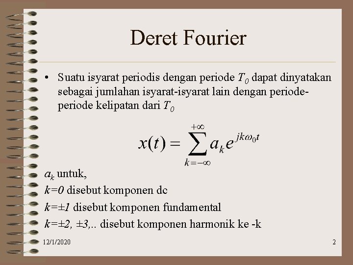 Deret Fourier • Suatu isyarat periodis dengan periode T 0 dapat dinyatakan sebagai jumlahan