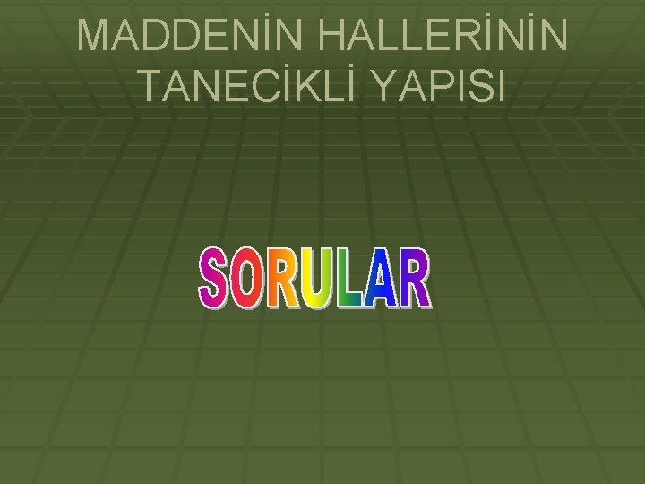 MADDENİN HALLERİNİN TANECİKLİ YAPISI 