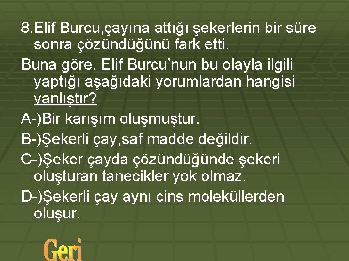 8. Elif Burcu, çayına attığı şekerlerin bir süre sonra çözündüğünü fark etti. Buna göre,