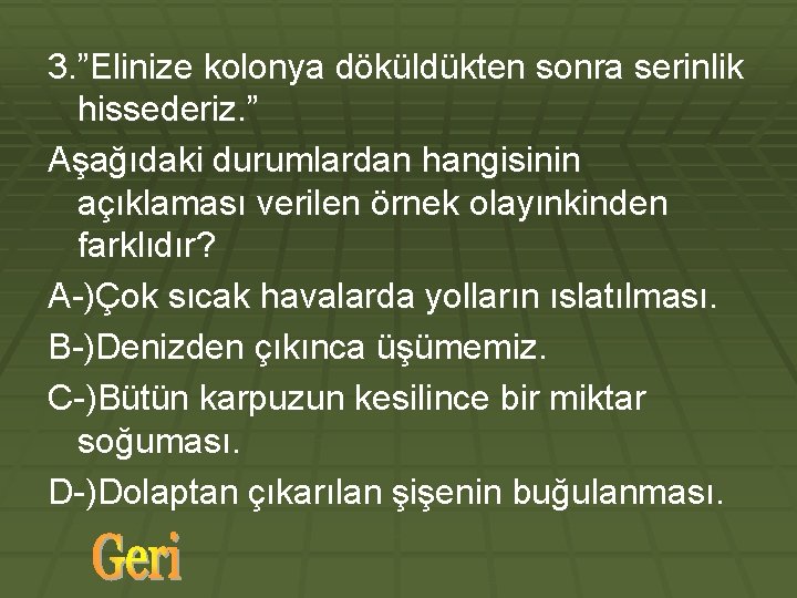 3. ”Elinize kolonya döküldükten sonra serinlik hissederiz. ” Aşağıdaki durumlardan hangisinin açıklaması verilen örnek