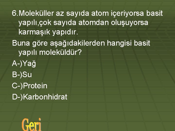 6. Moleküller az sayıda atom içeriyorsa basit yapılı, çok sayıda atomdan oluşuyorsa karmaşık yapıdır.