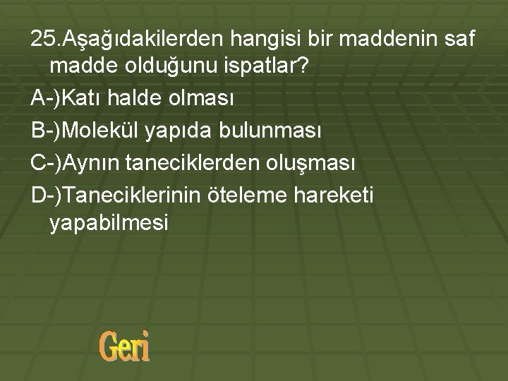 25. Aşağıdakilerden hangisi bir maddenin saf madde olduğunu ispatlar? A-)Katı halde olması B-)Molekül yapıda