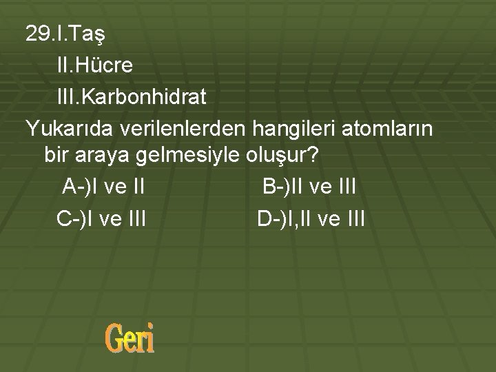 29. I. Taş II. Hücre III. Karbonhidrat Yukarıda verilenlerden hangileri atomların bir araya gelmesiyle