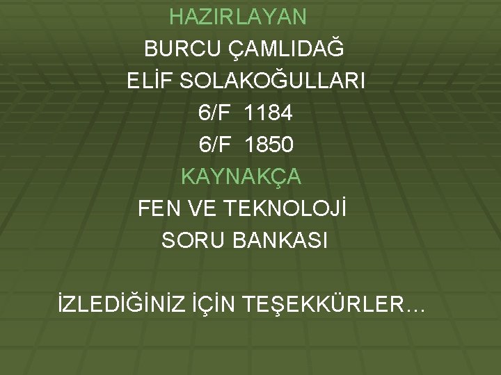 HAZIRLAYAN BURCU ÇAMLIDAĞ ELİF SOLAKOĞULLARI 6/F 1184 6/F 1850 KAYNAKÇA FEN VE TEKNOLOJİ SORU