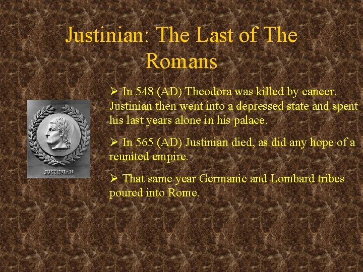 Justinian: The Last of The Romans Ø In 548 (AD) Theodora was killed by