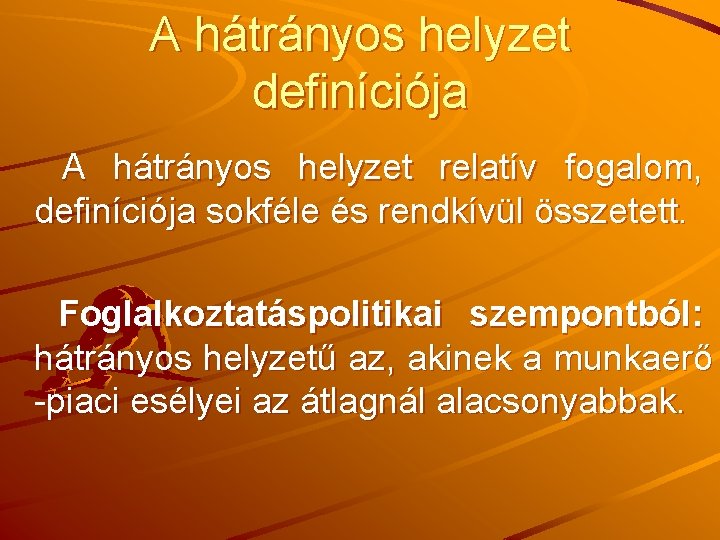 A hátrányos helyzet definíciója A hátrányos helyzet relatív fogalom, definíciója sokféle és rendkívül összetett.