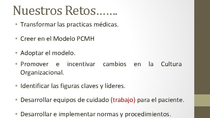 Nuestros Retos……. • Transformar las practicas médicas. • Creer en el Modelo PCMH •