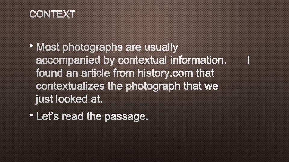 CONTEXT • MOST PHOTOGRAPHS ARE USUALLY ACCOMPANIED BY CONTEXTUAL INFORMATION. FOUND AN ARTICLE FROM