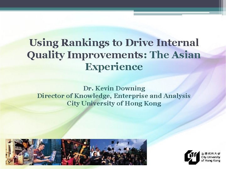 Using Rankings to Drive Internal Quality Improvements: The Asian Experience Dr. Kevin Downing Director