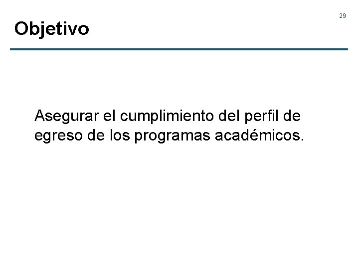 Objetivo Asegurar el cumplimiento del perfil de egreso de los programas académicos. 29 