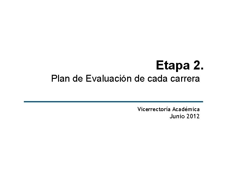 Etapa 2. Plan de Evaluación de cada carrera Vicerrectoría Académica Junio 2012 