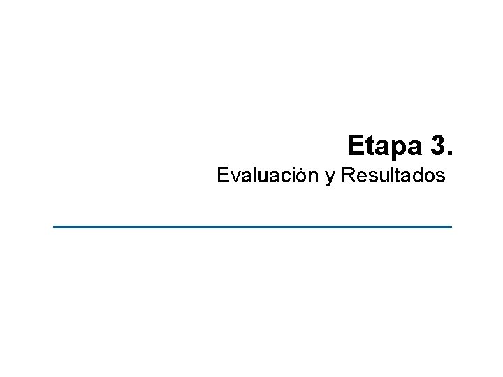 Etapa 3. Evaluación y Resultados 