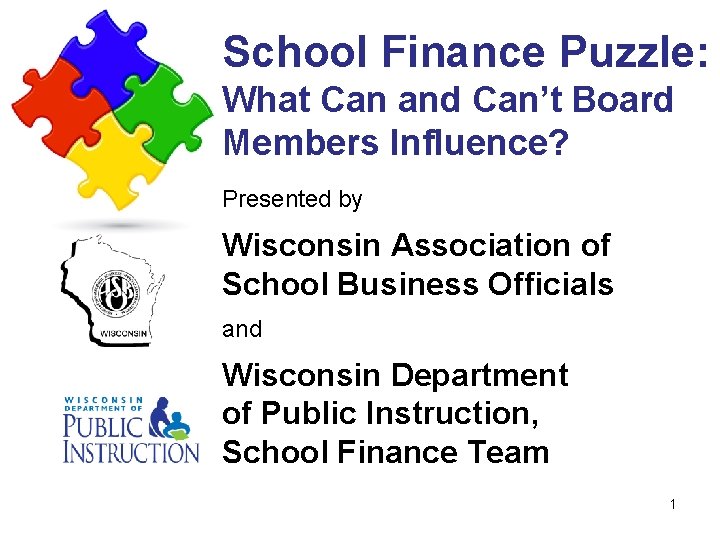 School Finance Puzzle: What Can and Can’t Board Members Influence? Presented by Wisconsin Association