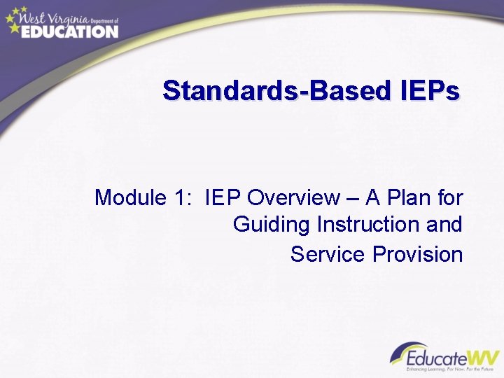 Standards-Based IEPs Module 1: IEP Overview – A Plan for Guiding Instruction and Service