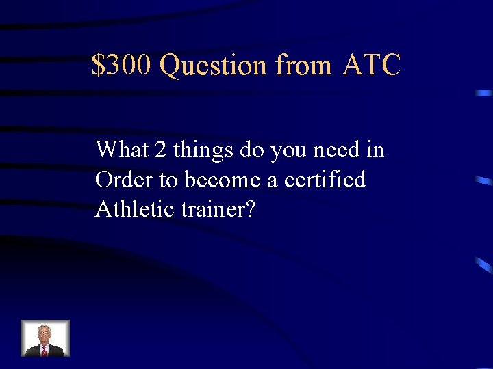 $300 Question from ATC What 2 things do you need in Order to become