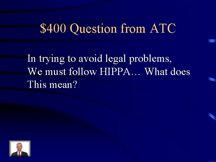 $400 Question from ATC In trying to avoid legal problems, We must follow HIPPA…